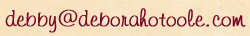 Send an e-mail message to Deborah O'Toole: debby ("at" symbol) deborahotoole.com